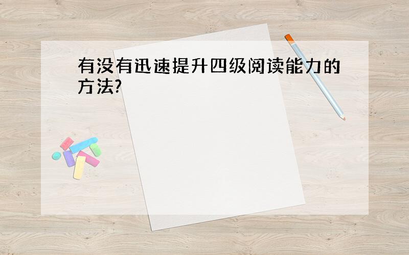 有没有迅速提升四级阅读能力的方法?