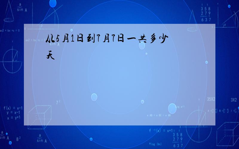 从5月1日到7月7日一共多少天