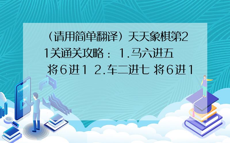 （请用简单翻译）天天象棋第21关通关攻略： 1.马六进五 将６进１ 2.车二进七 将６进１