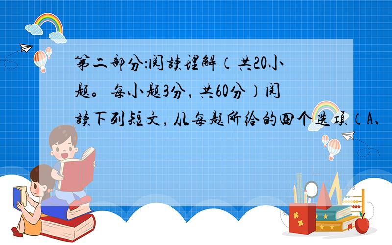 第二部分：阅读理解（共20小题。每小题3分，共60分）阅读下列短文，从每题所给的四个选项（A、B、C和D）中，选出最佳选