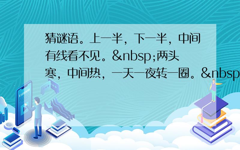 猜谜语。上一半，下一半，中间有线看不见。 两头寒，中间热，一天一夜转一圈。   