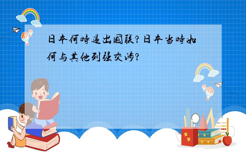 日本何时退出国联?日本当时如何与其他列强交涉?