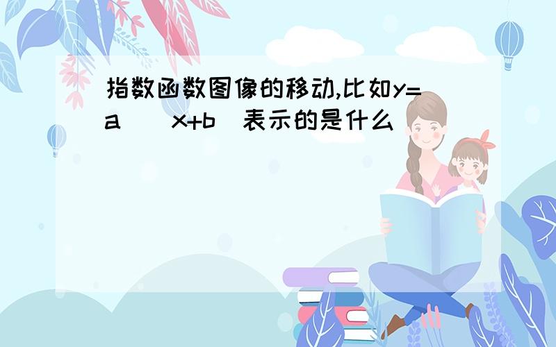 指数函数图像的移动,比如y=a^(x+b)表示的是什么