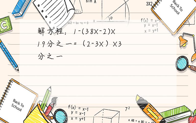 解方程：1-(38X-2)X19分之一=（2-3X）X3分之一