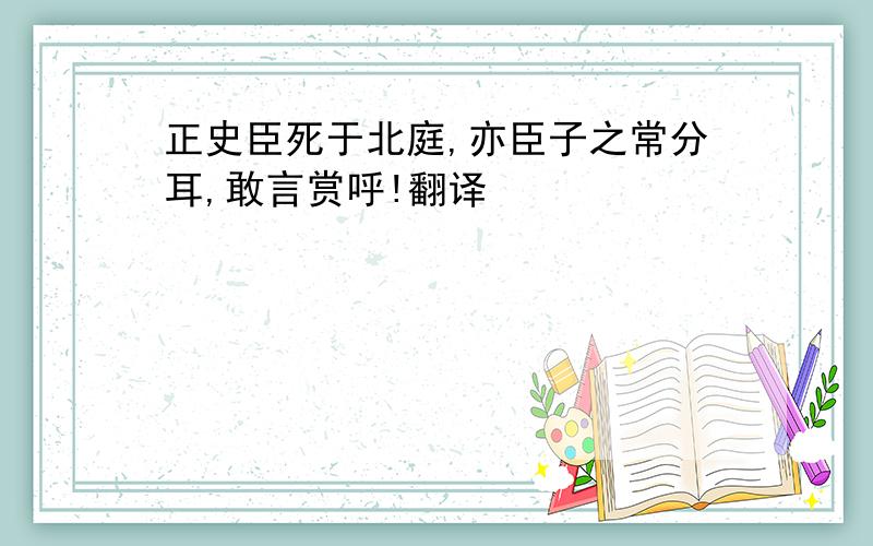 正史臣死于北庭,亦臣子之常分耳,敢言赏呼!翻译