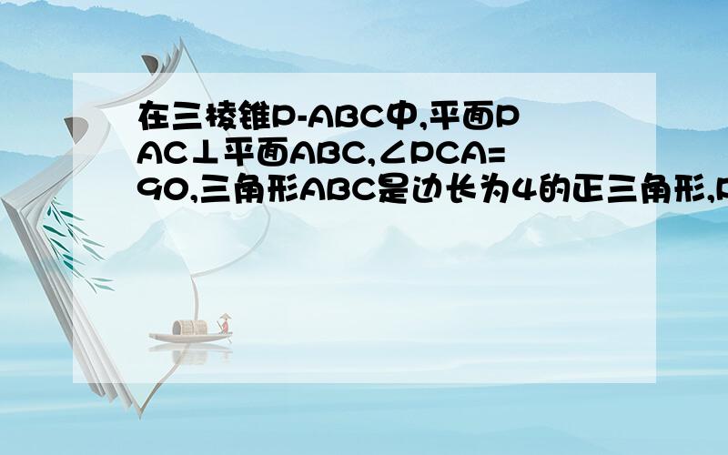 在三棱锥P-ABC中,平面PAC⊥平面ABC,∠PCA=90,三角形ABC是边长为4的正三角形,PC=4,M是AB边上的