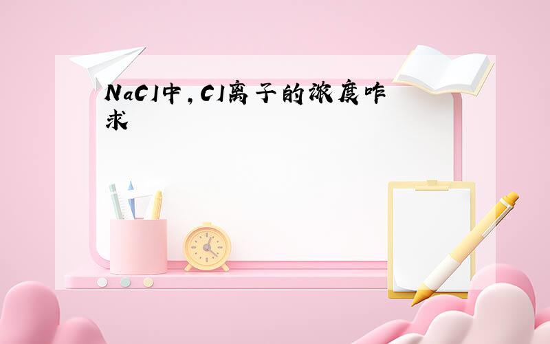 NaCI中,CI离子的浓度咋求