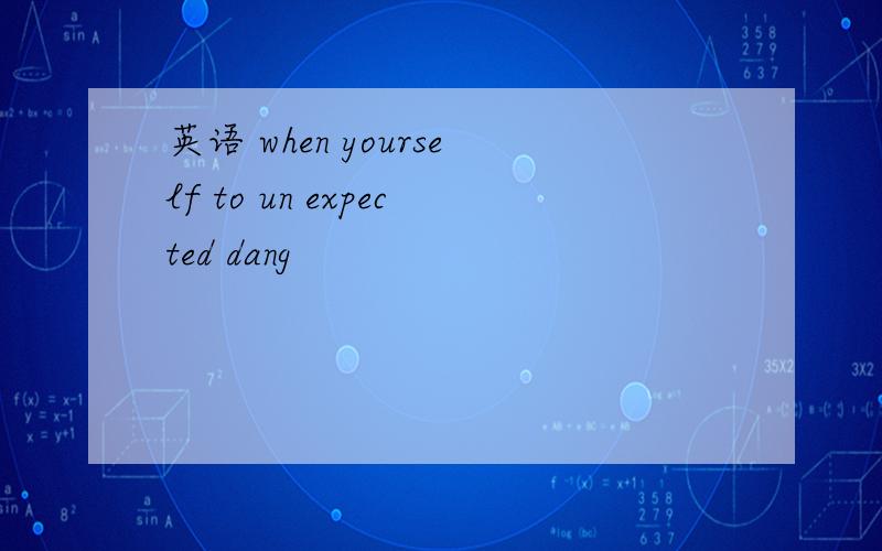 英语 when yourself to un expected dang