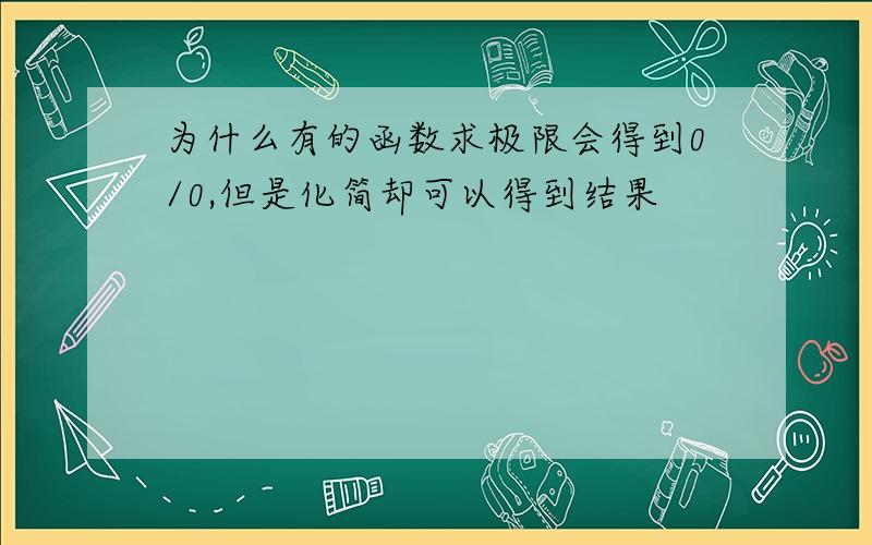 为什么有的函数求极限会得到0/0,但是化简却可以得到结果