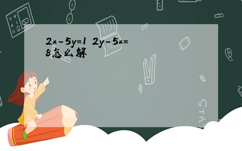 2x-5y=1 2y-5x=8怎么解