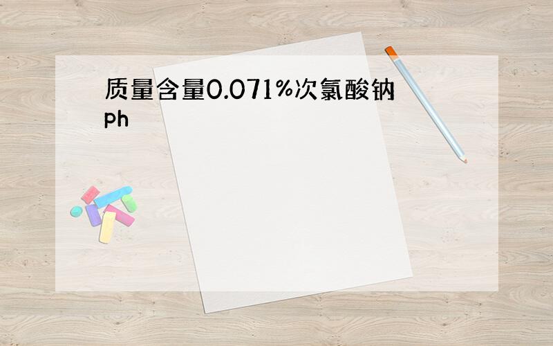 质量含量0.071%次氯酸钠ph