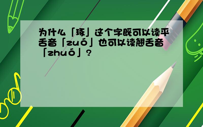 为什么「琢」这个字既可以读平舌音「zuó」也可以读翘舌音「zhuó」?