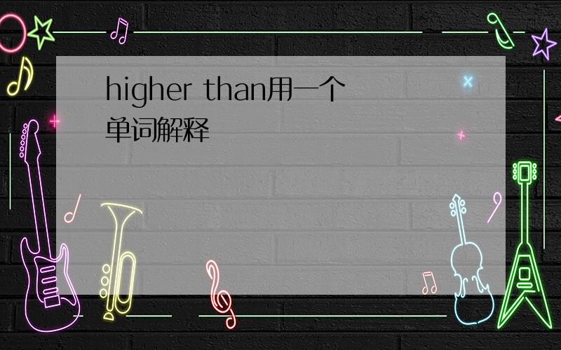 higher than用一个单词解释