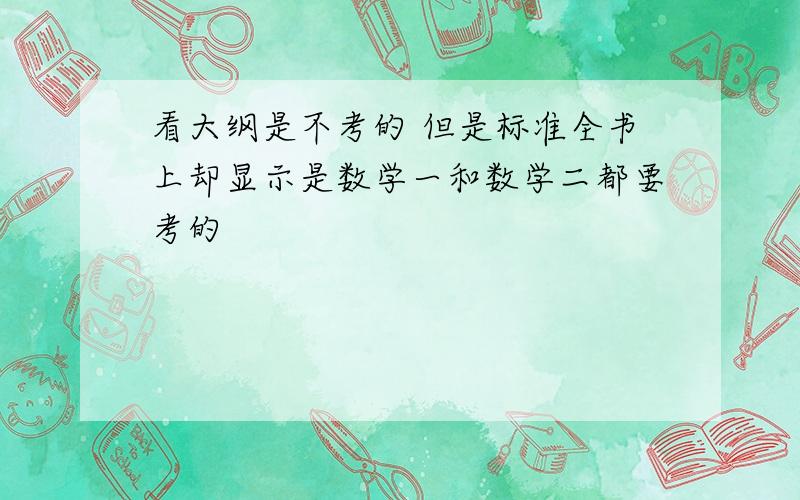 看大纲是不考的 但是标准全书上却显示是数学一和数学二都要考的