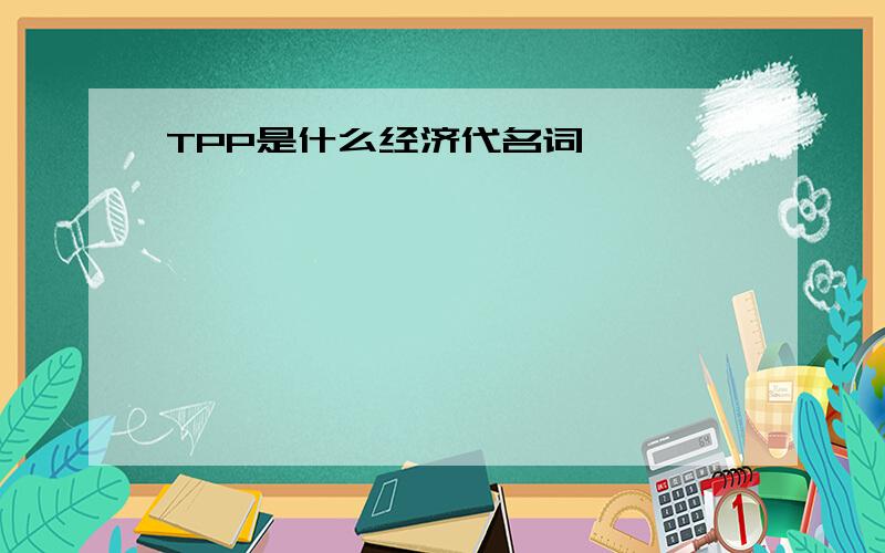 TPP是什么经济代名词