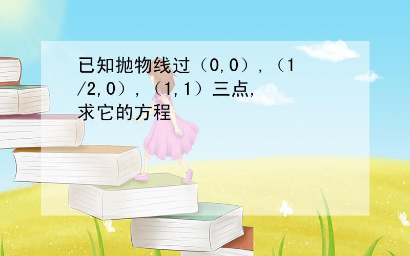 已知抛物线过（0,0）,（1/2,0）,（1,1）三点,求它的方程