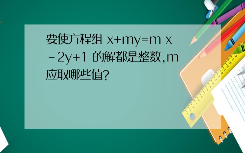 要使方程组 x+my=m x-2y+1 的解都是整数,m应取哪些值?