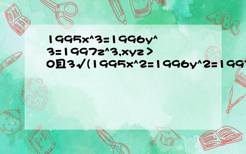 1995x^3=1996y^3=1997z^3,xyz＞0且3√(1995x^2=1996y^2=1997z