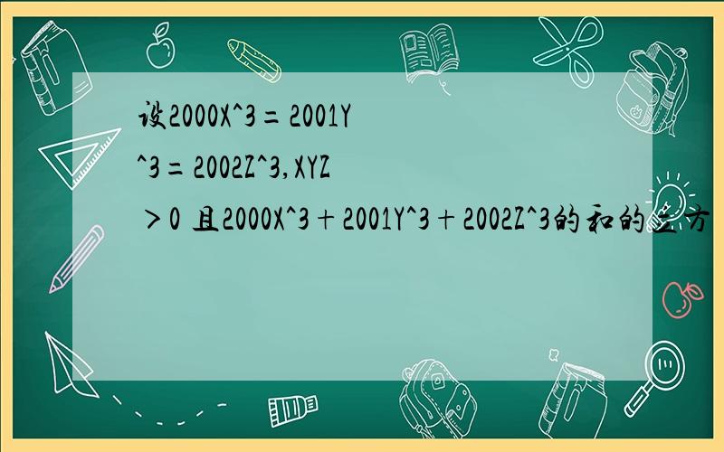 设2000X^3=2001Y^3=2002Z^3,XYZ＞0 且2000X^3+2001Y^3+2002Z^3的和的立方