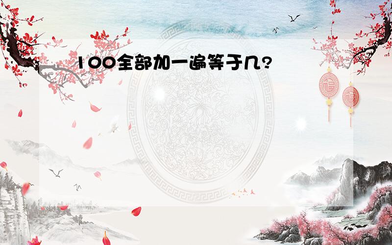 100全部加一遍等于几?