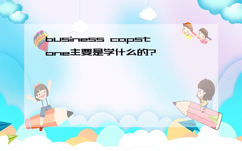 business capstone主要是学什么的?