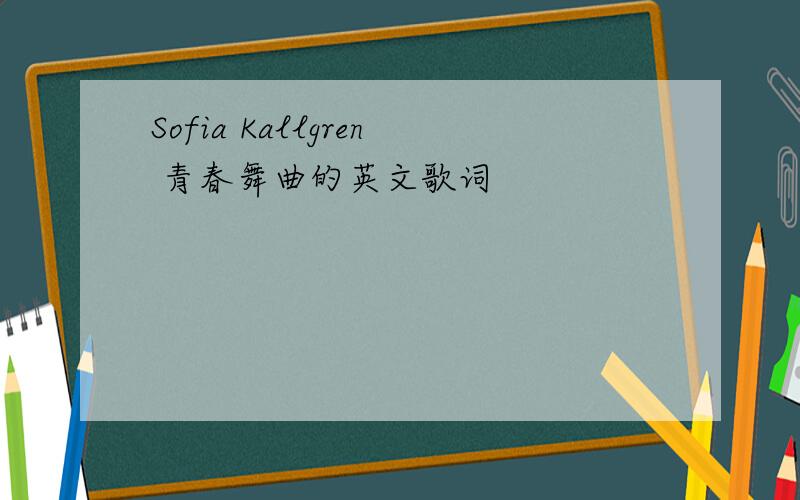 Sofia Kallgren 青春舞曲的英文歌词