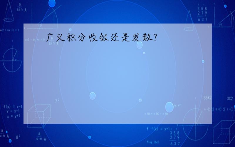 广义积分收敛还是发散?