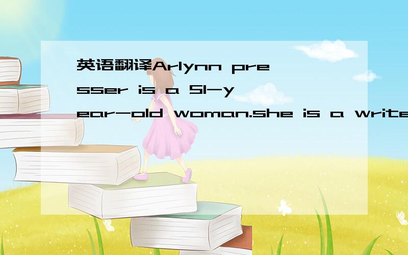 英语翻译Arlynn presser is a 51-year-old woman.she is a writer an