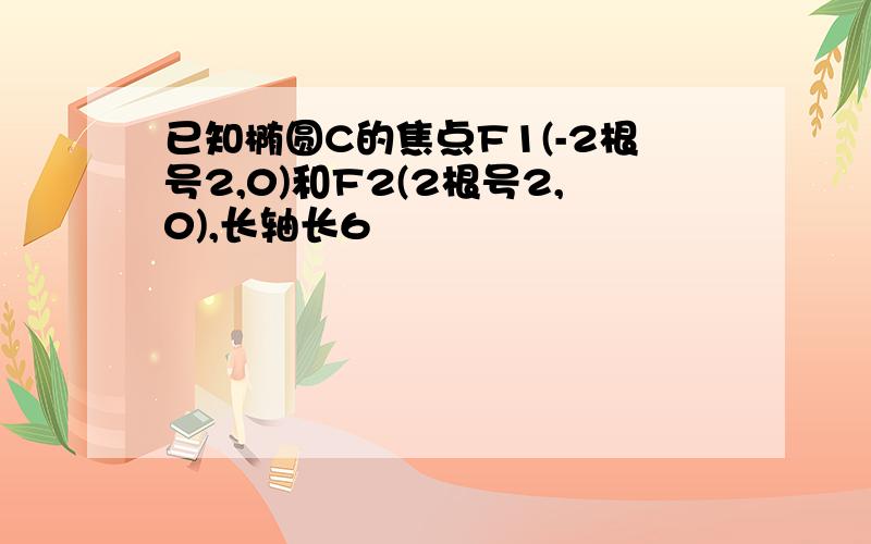 已知椭圆C的焦点F1(-2根号2,0)和F2(2根号2,0),长轴长6