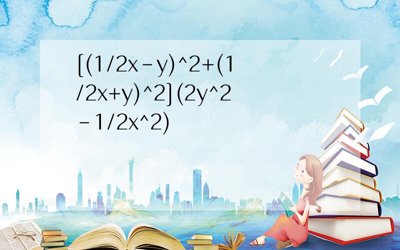 [(1/2x-y)^2+(1/2x+y)^2](2y^2-1/2x^2)