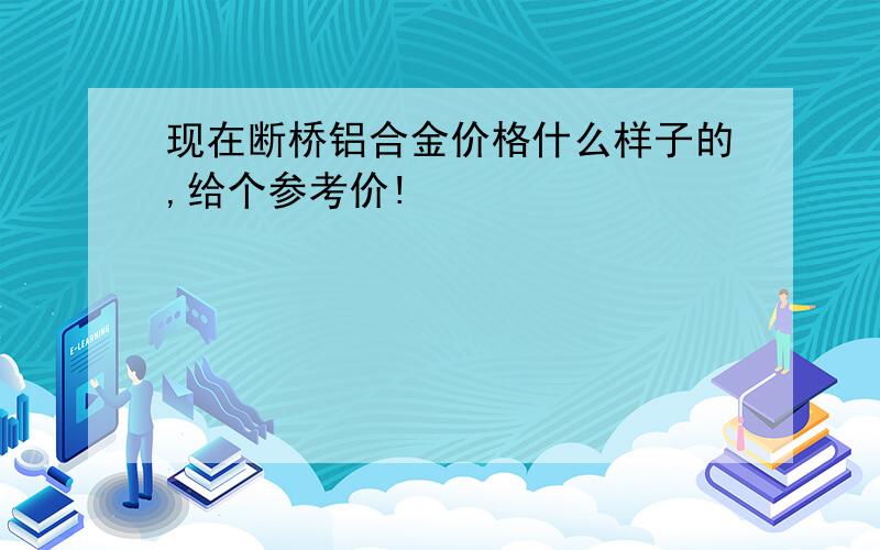 现在断桥铝合金价格什么样子的,给个参考价!