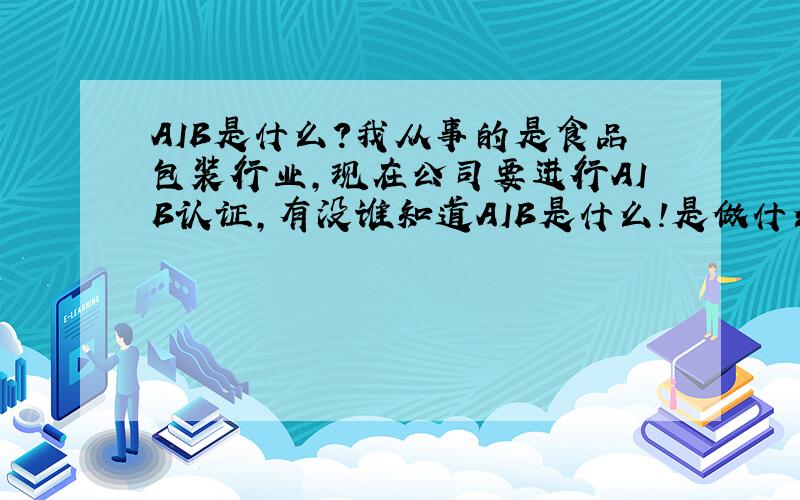 AIB是什么?我从事的是食品包装行业,现在公司要进行AIB认证,有没谁知道AIB是什么!是做什么的.