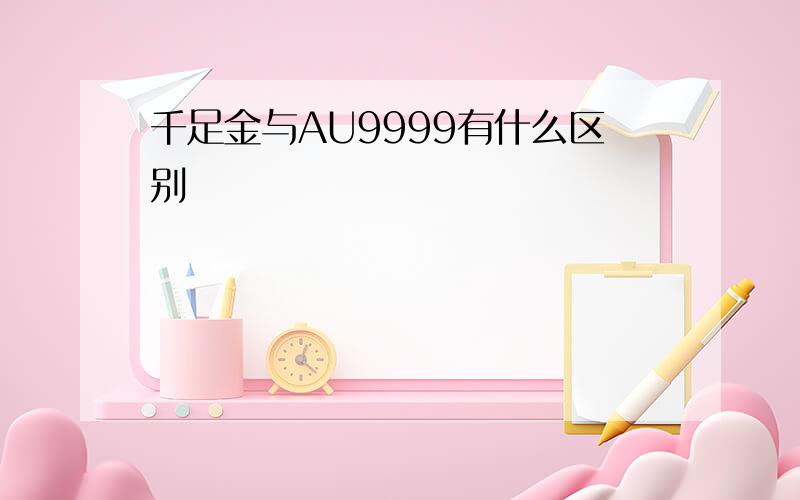 千足金与AU9999有什么区别