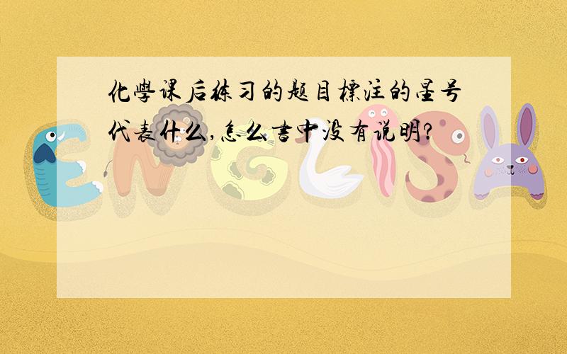 化学课后练习的题目标注的星号代表什么,怎么书中没有说明?