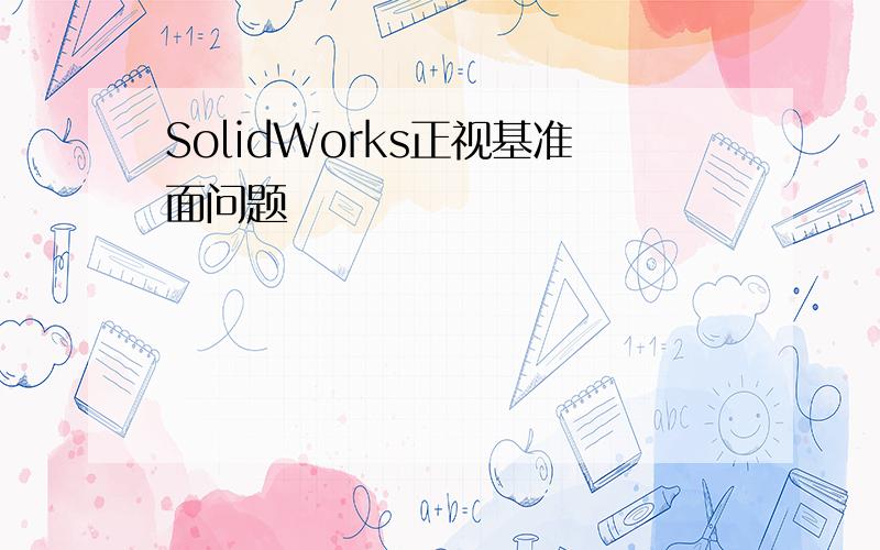 SolidWorks正视基准面问题