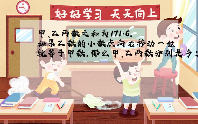 甲、乙两数之和为171.6,如果乙数的小数点向右移动一位就等于甲数,那么甲、乙两数分别是多少?