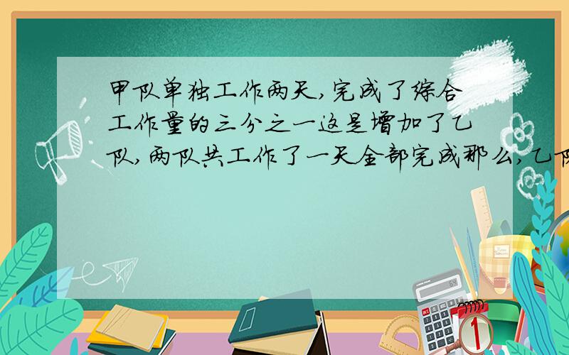 甲队单独工作两天,完成了综合工作量的三分之一这是增加了乙队,两队共工作了一天全部完成那么,乙队单独完成全部工作需要几天?