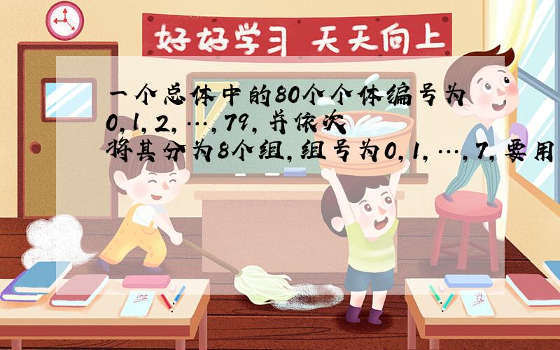 一个总体中的80个个体编号为0，l，2，…，79，并依次将其分为8个组，组号为0，1，…，7，要用（错位）系统抽样的方法