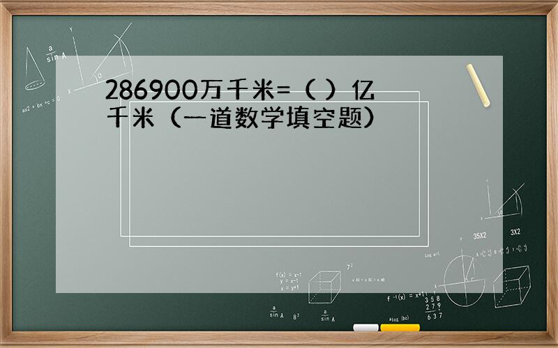 286900万千米=（ ）亿千米（一道数学填空题）