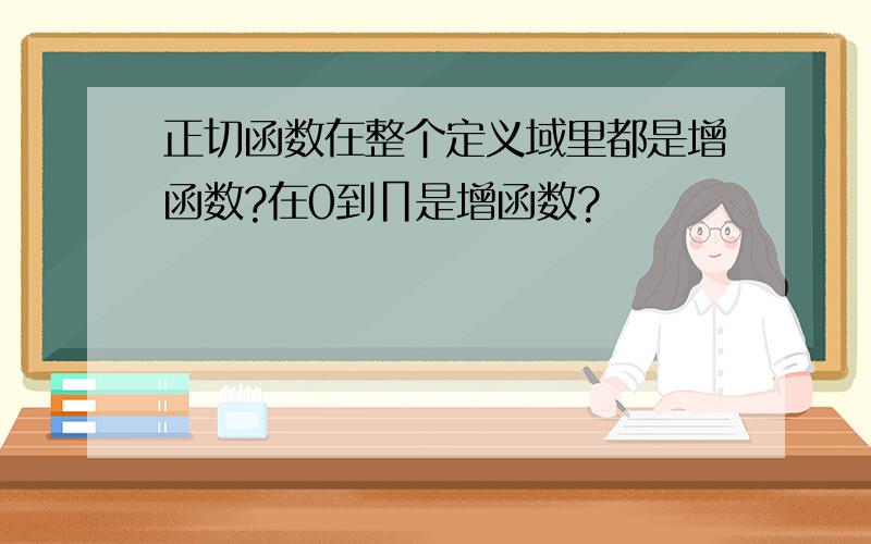 正切函数在整个定义域里都是增函数?在0到∏是增函数?