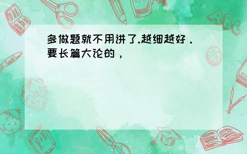 多做题就不用讲了.越细越好。要长篇大论的，