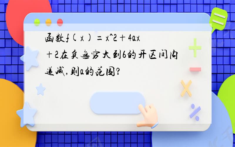 函数f(x)=x^2+4ax+2在负无穷大到6的开区间内递减,则a的范围?