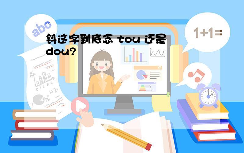 钭这字到底念 tou 还是 dou?