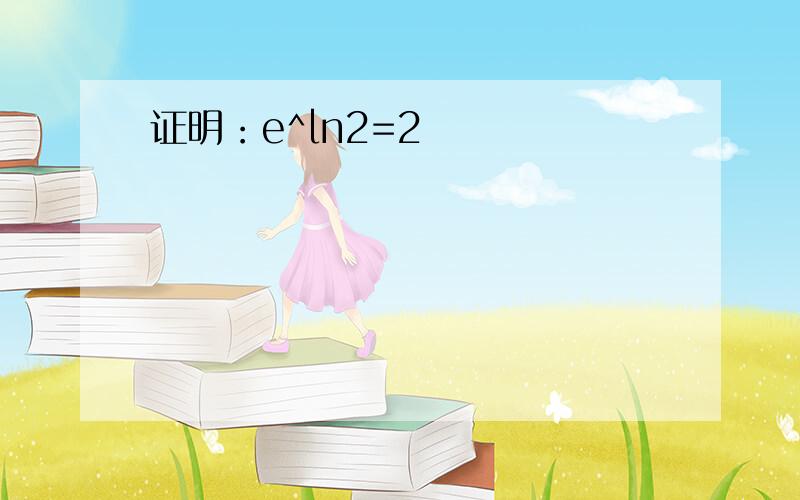 证明：e^ln2=2