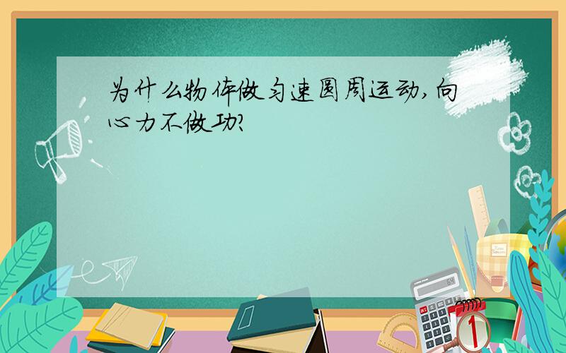 为什么物体做匀速圆周运动,向心力不做功?