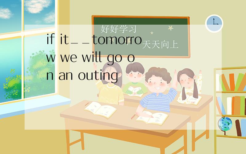 if it__tomorrow we will go on an outing