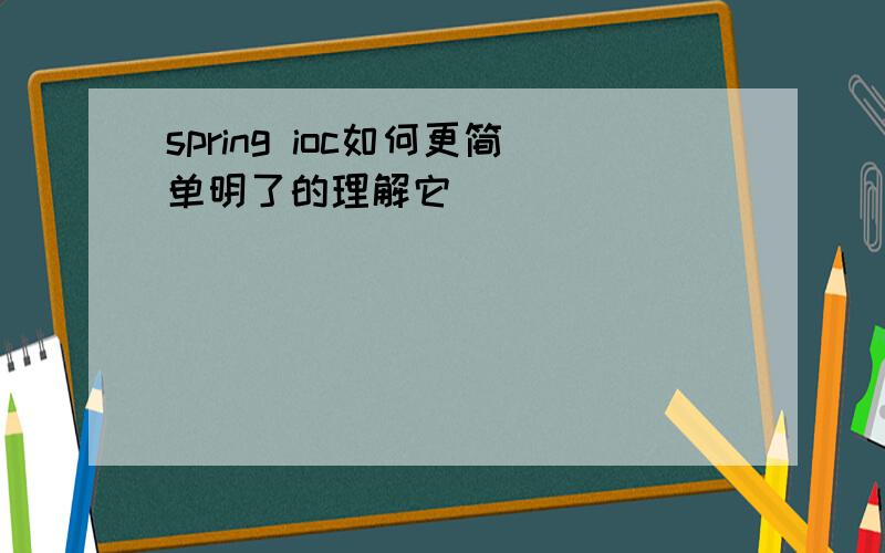 spring ioc如何更简单明了的理解它