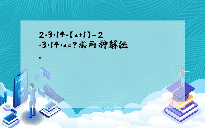 2*3.14*【x+1】-2*3.14*x=?求两种解法,