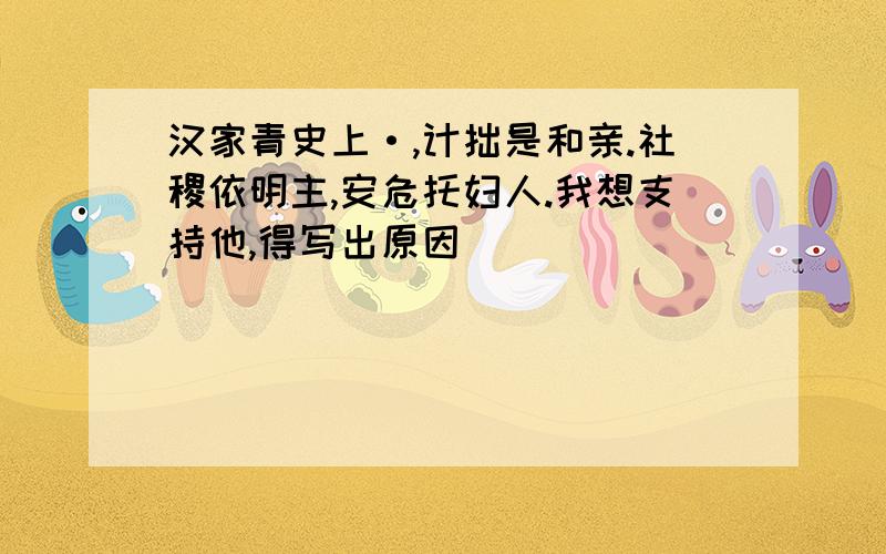 汉家青史上·,计拙是和亲.社稷依明主,安危托妇人.我想支持他,得写出原因