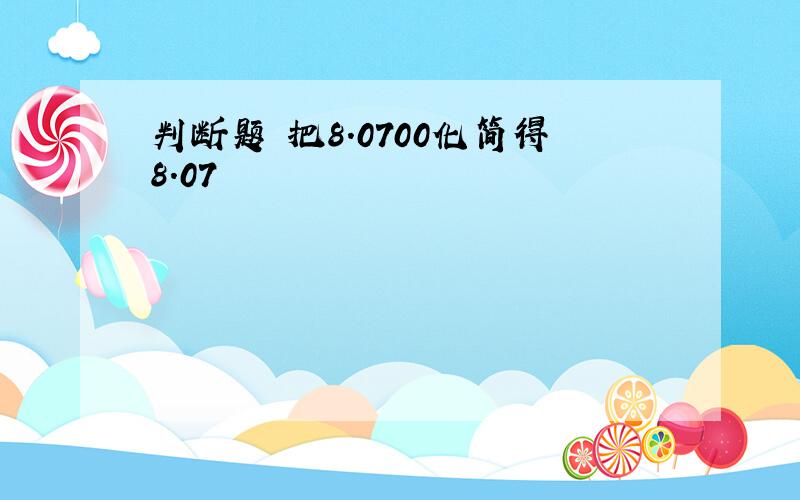 判断题 把8.0700化简得8.07